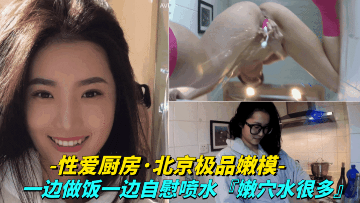 【性爱厨房-北京极品嫩模】一边做饭一边自慰喷水