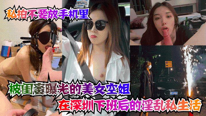 【私拍不要放手机里】被闺蜜曝光的美女空姐在深圳下班后的淫乱私生活